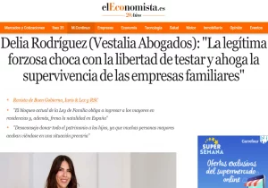 Delia Rodríguez (Vestalia Abogados): "La legítima forzosa choca con la libertad de testar y ahoga la supervivencia de las empresas familiares"